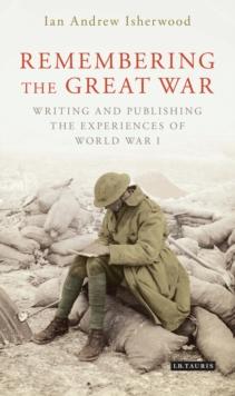 Remembering the Great War : Writing and Publishing the Experiences of World War I