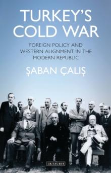 Turkeys Cold War : Foreign Policy and Western Alignment in the Modern Republic