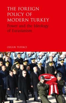 The Foreign Policy of Modern Turkey : Power and the Ideology of Eurasianism