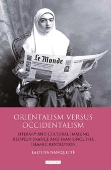 Orientalism Versus Occidentalism : Literary and Cultural Imaging Between France and Iran Since the Islamic Revolution