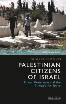 Palestinian Citizens of Israel : Power, Resistance and the Struggle for Space