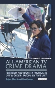 All-American TV Crime Drama : Feminism and Identity Politics in Law and Order: Special Victims Unit