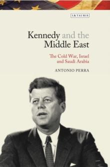 Kennedy and the Middle East : The Cold War, Israel and Saudi Arabia