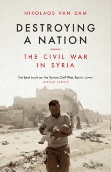 Destroying a Nation : The Civil War in Syria