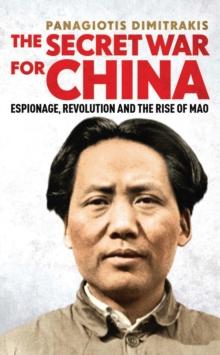 The Secret War for China : Espionage, Revolution and the Rise of Mao