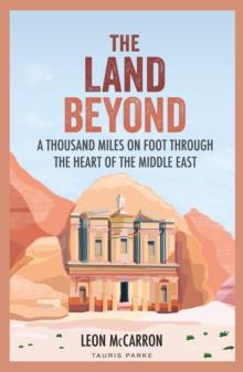 The Land Beyond : A Thousand Miles on Foot through the Heart of the Middle East