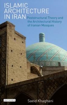 Islamic Architecture in Iran : Poststructural Theory and the Architectural History of Iranian Mosques