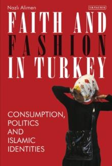 Faith and Fashion in Turkey : Consumption, Politics and Islamic Identities