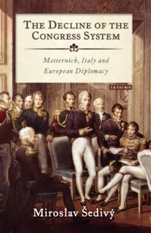 The Decline of the Congress System : Metternich, Italy and European Diplomacy