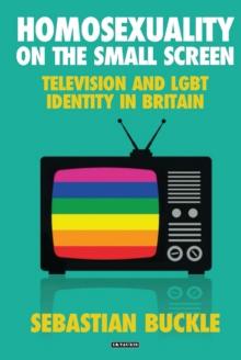 Homosexuality on the Small Screen : Television and Gay Identity in Britain