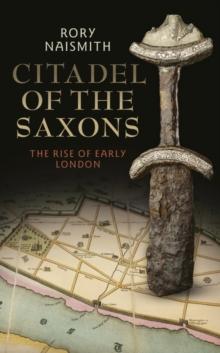 Citadel of the Saxons : The Rise of Early London