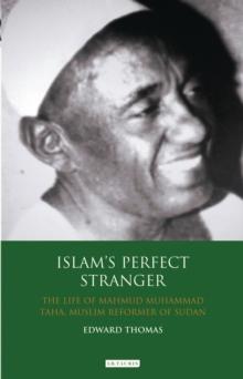 Islam's Perfect Stranger : The Life of Mahmud Muhammad Taha, Muslim Reformer of Sudan