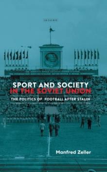 Sport and Society in the Soviet Union : The Politics of Football After Stalin