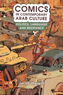 Comics in Contemporary Arab Culture : Politics, Language and Resistance