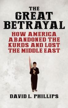 The Great Betrayal : How America Abandoned the Kurds and Lost the Middle East