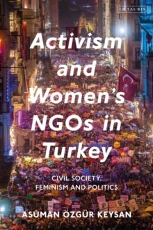 Activism and Women's NGOs in Turkey : Civil Society, Feminism and Politics