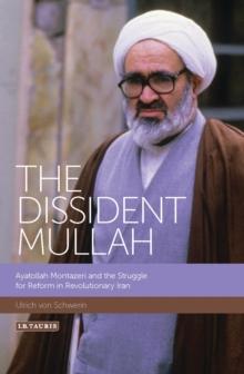 The Dissident Mullah : Ayatollah Montazeri and the Struggle for Reform in Revolutionary Iran