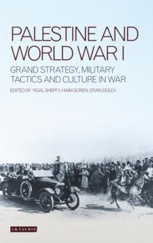 Palestine and World War I : Grand Strategy, Military Tactics and Culture in War