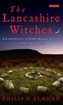 The Lancashire Witches : A Chronicle of Sorcery and Death on Pendle Hill