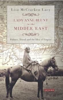 Lady Anne Blunt in the Middle East : Travel, Politics and the Idea of Empire