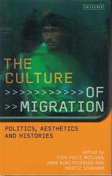 The Culture of Migration : Politics, Aesthetics and Histories