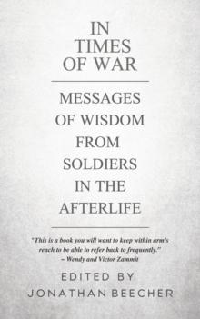 In Times of War : Messages of Wisdom from Soldiers in the Afterlife