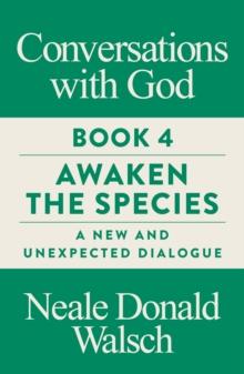 Conversations with God, Book 4 : Awaken the Species, A New and Unexpected Dialogue