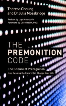 The Premonition Code : The Science of Precognition, How Sensing the Future Can Change Your Life