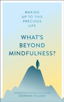 What's Beyond Mindfulness? : Waking Up to This Precious Life