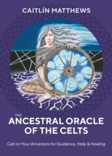 The Ancestral Oracle of the Celts : Call on Your Ancestors for Guidance, Help and Healing