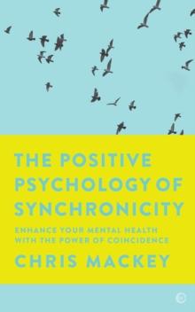 The Positive Psychology of Synchronicity : Enhance Your Mental Health with the Power of Coincidence