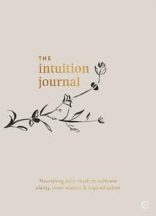 The Intuition Journal : Nourishing daily rituals to cultivate clarity, inner wisdom and inspired action