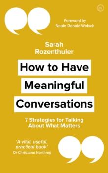 How to Have Meaningful Conversations : 7 Strategies for Talking About What Matters