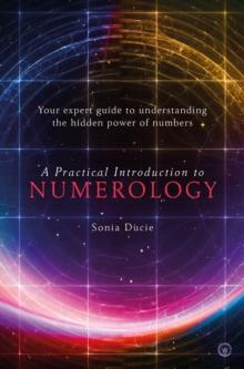 A Practical Introduction to Numerology : Your Expert Guide to Understanding the Hidden Power of Numbers