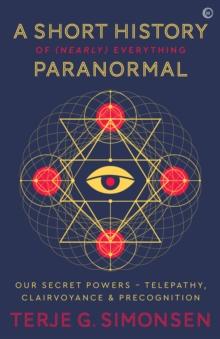 A Short History of (Nearly) Everything Paranormal : Our Secret Powers - Telepathy, Clairvoyance & Precognition