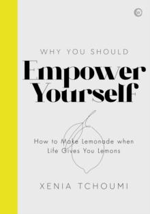 Empower Yourself : How to Make Lemonade when Life Gives You Lemons