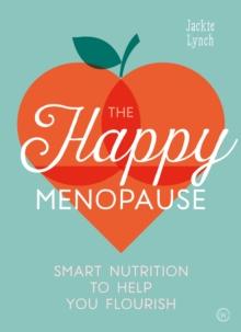 The Happy Menopause : Smart Nutrition to Help You Flourish