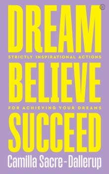 Dream, Believe, Succeed : Strictly Inspirational Actions for Achieving Your Dreams