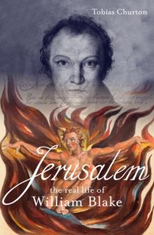 Jerusalem: The Real Life of William Blake : A Biography