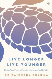 Live Longer, Live Younger : Design Your Personal Plan for a Long and Healthy Life