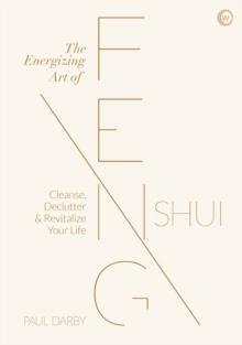 The Energizing Art of Feng Shui : Cleanse, Declutter and Revitalize Your Life