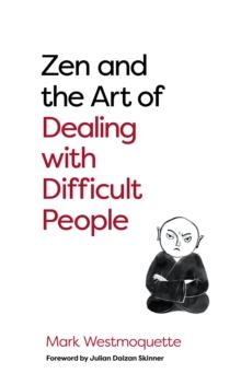 Zen and the Art of Dealing with Difficult People : How to Learn from your Troublesome Buddhas