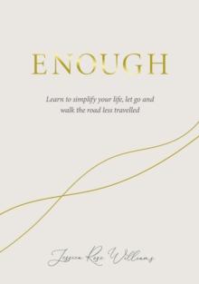 Enough : Learning to simplify life, let go and walk the path that's truly ours