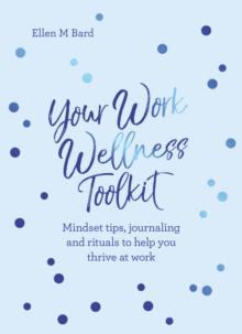 Your Work Wellness Toolkit : Mindset tips, journaling and rituals to help you thrive