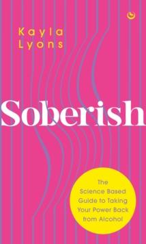 Soberish : The Science Based Guide to Taking Your Power Back from Alcohol