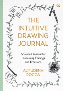 The Intuitive Drawing Journal : A Guided Journal for Processing Feelings and Emotions