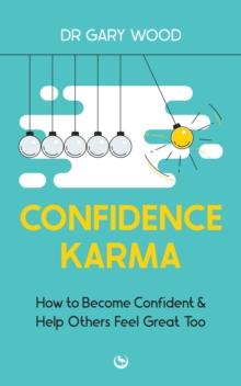 Confidence Karma : How to Become Confident and Help Others Feel Great Too