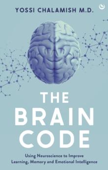 The Brain Code : Using neuroscience to improve learning, memory and emotional intelligence