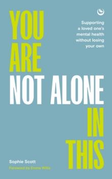 You Are Not Alone In This : Supporting a Loved Ones Mental Health Without Losing Your Own