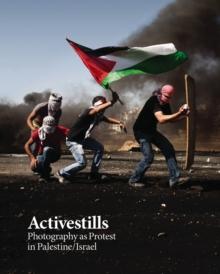 Activestills : Photography as Protest in Palestine/Israel